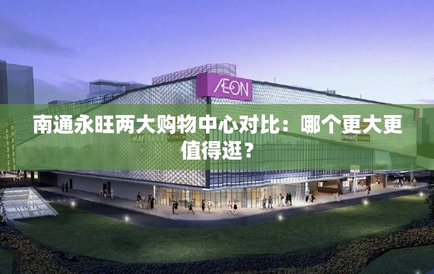 南通永旺两大购物中心对比：哪个更大更值得逛？
