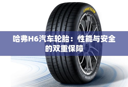 哈弗H6汽车轮胎：性能与安全的双重保障