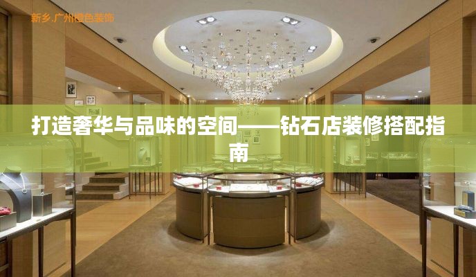 打造奢华与品味的空间——钻石店装修搭配指南