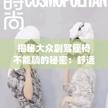 揭秘大众副驾座椅不能躺的秘密：舒适与安全的权衡