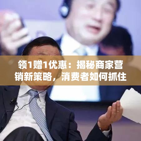 领1赠1优惠：揭秘商家营销新策略，消费者如何抓住实惠