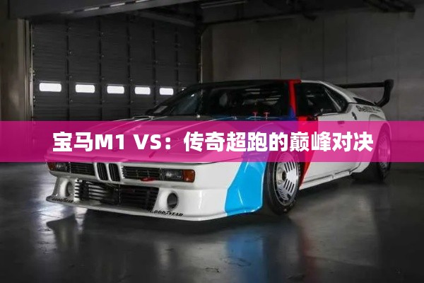宝马M1 VS：传奇超跑的巅峰对决