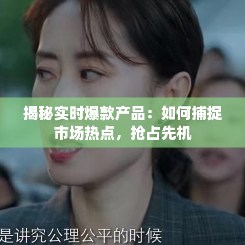 揭秘实时爆款产品：如何捕捉市场热点，抢占先机