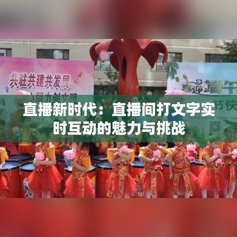 直播新时代：直播间打文字实时互动的魅力与挑战