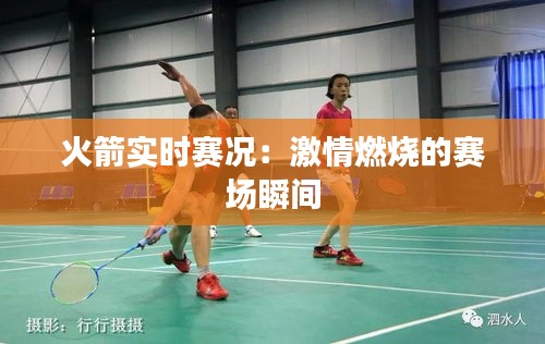 火箭实时赛况：激情燃烧的赛场瞬间