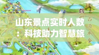 山东景点实时人数：科技助力智慧旅游新体验