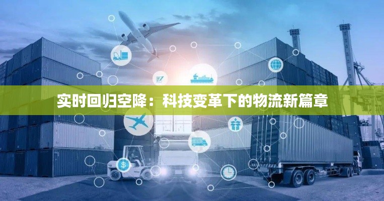 实时回归空降：科技变革下的物流新篇章