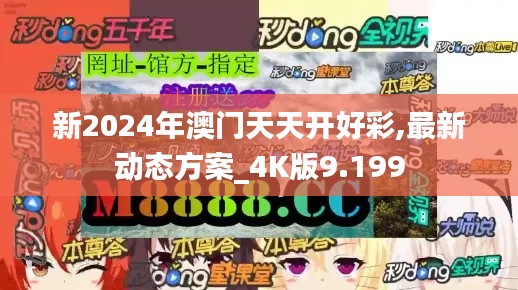 新2024年澳门天天开好彩,最新动态方案_4K版9.199