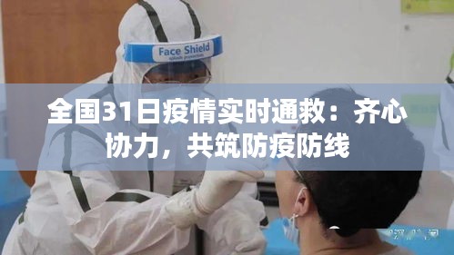 全国31日疫情实时通救：齐心协力，共筑防疫防线