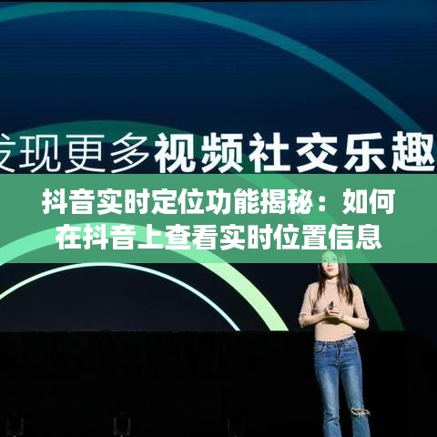抖音实时定位功能揭秘：如何在抖音上查看实时位置信息