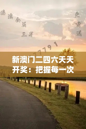 新澳门二四六天天开奖：把握每一次改变命运的机会