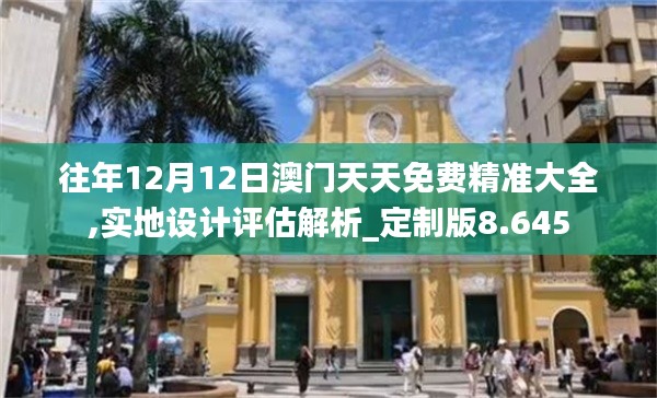 往年12月12日澳门天天免费精准大全,实地设计评估解析_定制版8.645