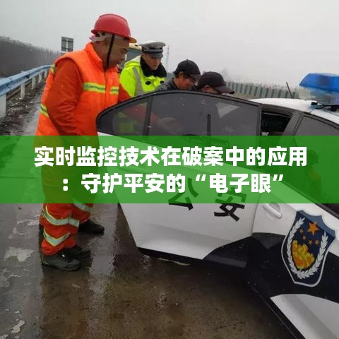 实时监控技术在破案中的应用：守护平安的“电子眼”