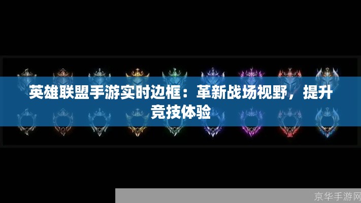 英雄联盟手游实时边框：革新战场视野，提升竞技体验