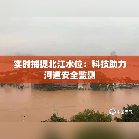 实时捕捉北江水位：科技助力河道安全监测