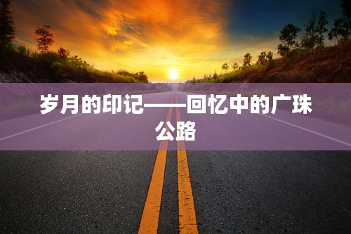 岁月的印记——回忆中的广珠公路