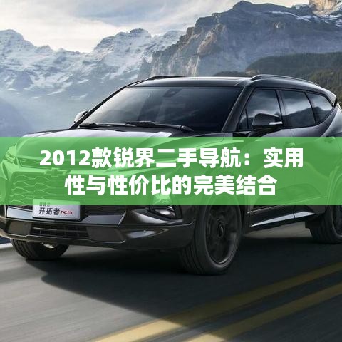 2012款锐界二手导航：实用性与性价比的完美结合