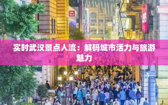 实时武汉景点人流：解码城市活力与旅游魅力