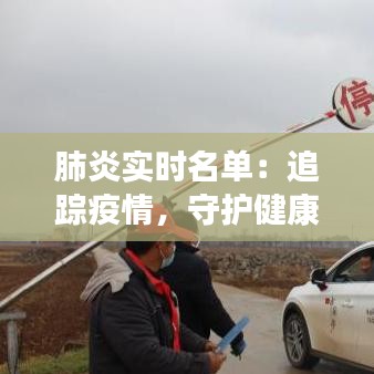 肺炎实时名单：追踪疫情，守护健康