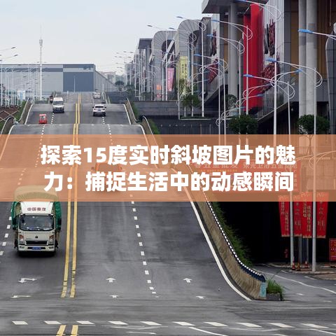 探索15度实时斜坡图片的魅力：捕捉生活中的动感瞬间