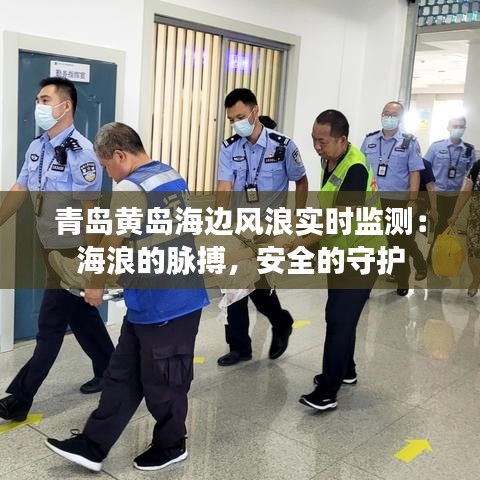 青岛黄岛海边风浪实时监测：海浪的脉搏，安全的守护