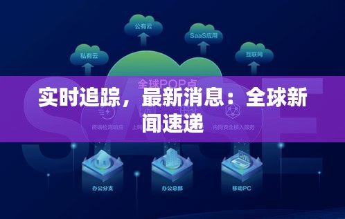 实时追踪，最新消息：全球新闻速递