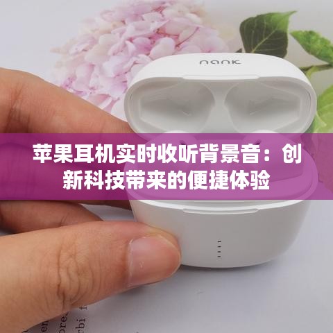 苹果耳机实时收听背景音：创新科技带来的便捷体验