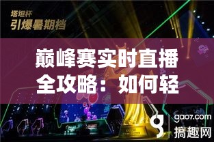 巅峰赛实时直播全攻略：如何轻松观战电竞巅峰对决