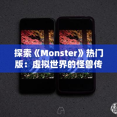 探索《Monster》热门版：虚拟世界的怪兽传奇