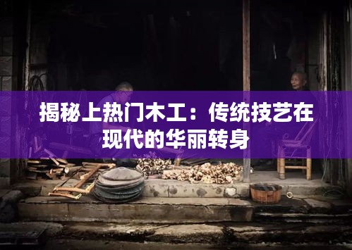 揭秘上热门木工：传统技艺在现代的华丽转身