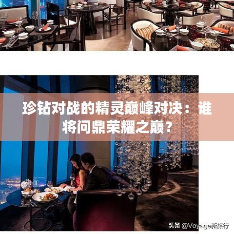 珍钻对战的精灵巅峰对决：谁将问鼎荣耀之巅？
