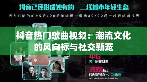 抖音热门歌曲视频：潮流文化的风向标与社交新宠