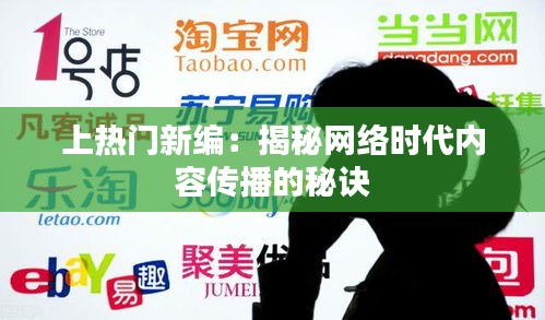 上热门新编：揭秘网络时代内容传播的秘诀