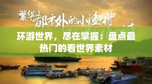 环游世界，尽在掌握：盘点最热门的看世界素材