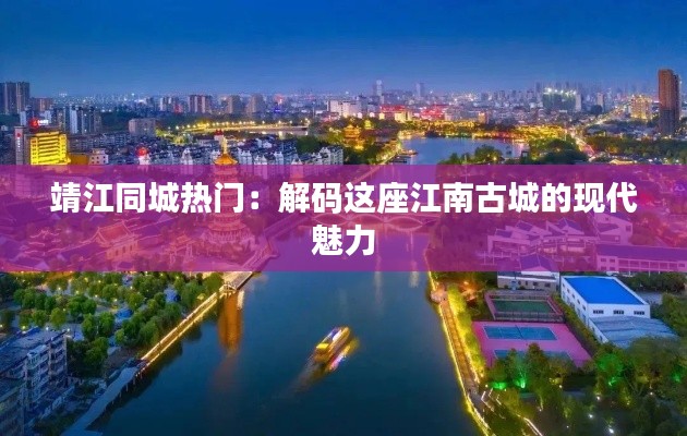 靖江同城热门：解码这座江南古城的现代魅力