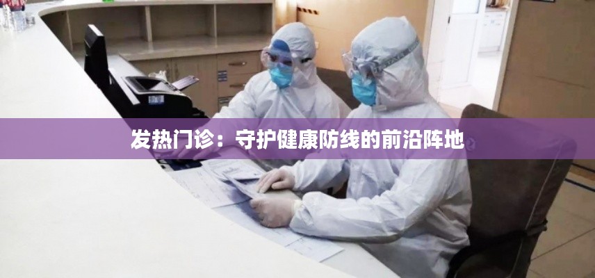 发热门诊：守护健康防线的前沿阵地
