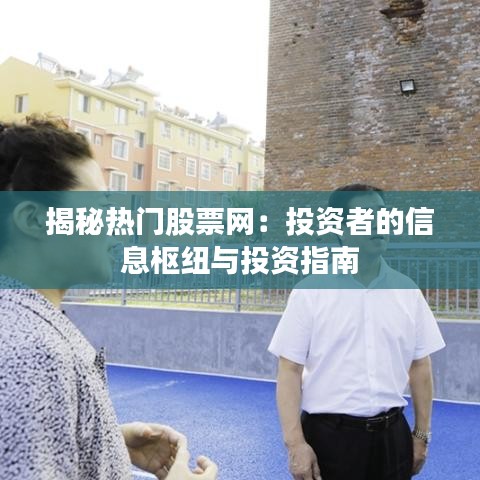 揭秘热门股票网：投资者的信息枢纽与投资指南