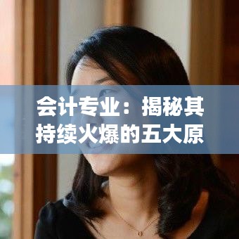 会计专业：揭秘其持续火爆的五大原因