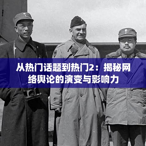 从热门话题到热门2：揭秘网络舆论的演变与影响力