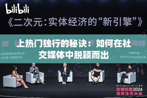 上热门独行的秘诀：如何在社交媒体中脱颖而出