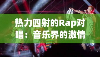 热力四射的Rap对唱：音乐界的激情碰撞