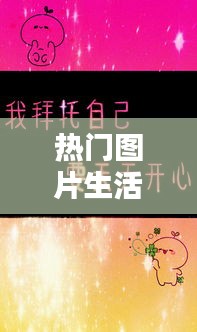 热门图片生活：捕捉瞬间的美好与情感共鸣
