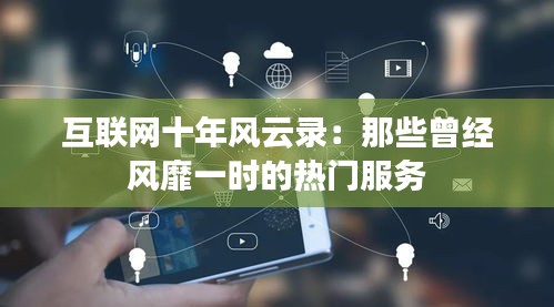 互联网十年风云录：那些曾经风靡一时的热门服务