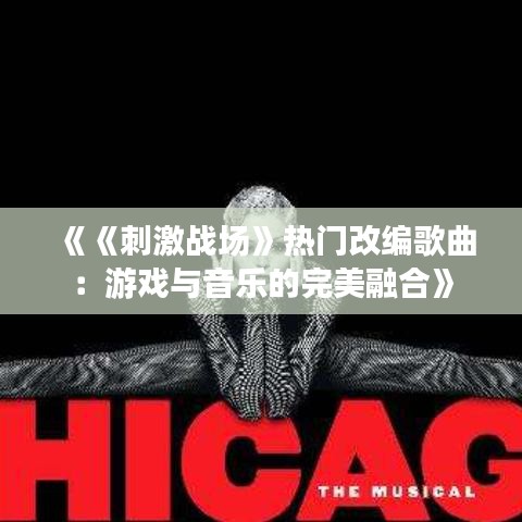《《刺激战场》热门改编歌曲：游戏与音乐的完美融合》
