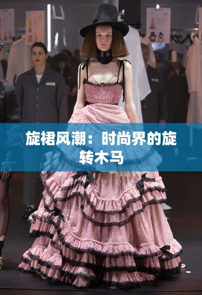 旋裙风潮：时尚界的旋转木马