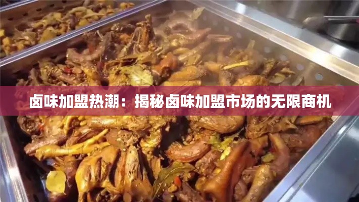 卤味加盟热潮：揭秘卤味加盟市场的无限商机