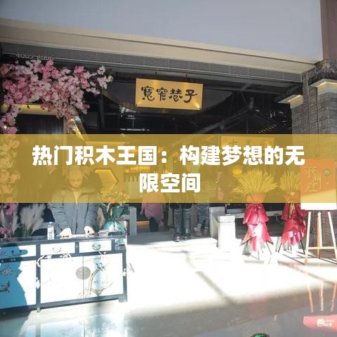 热门积木王国：构建梦想的无限空间