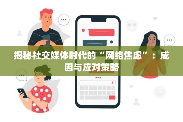揭秘社交媒体时代的“网络焦虑”：成因与应对策略