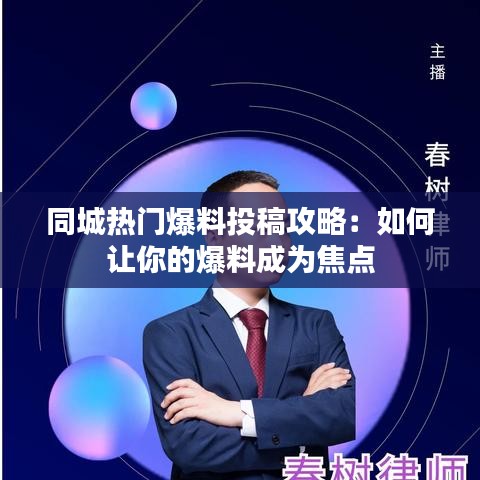 同城热门爆料投稿攻略：如何让你的爆料成为焦点