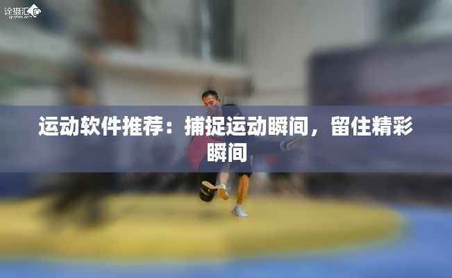 运动软件推荐：捕捉运动瞬间，留住精彩瞬间